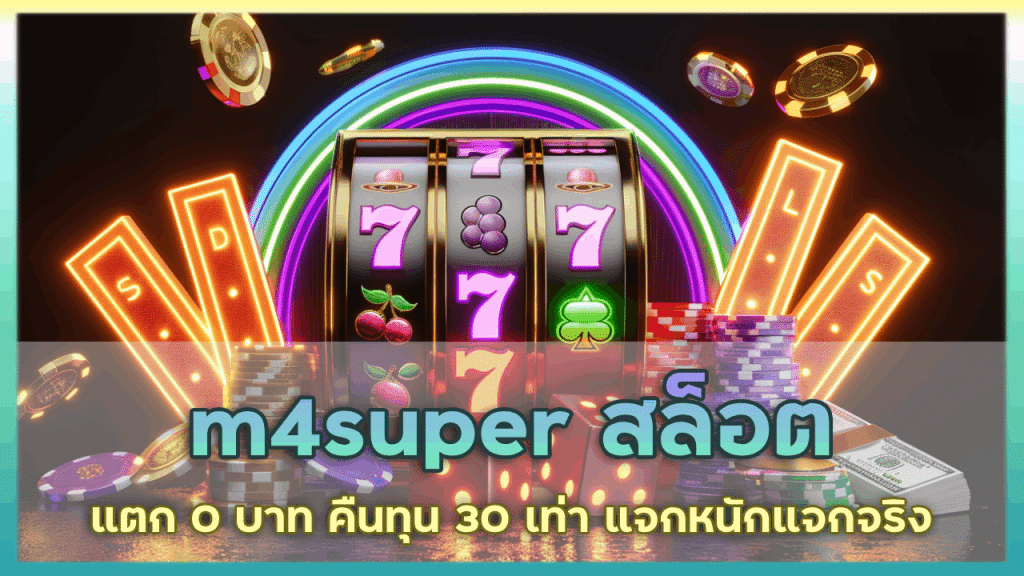 m4super สล็อตแตก 0 บาท คืนทุน 30 เท่า